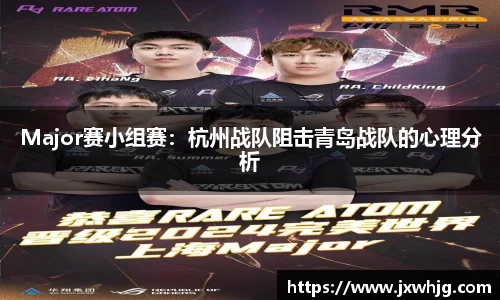 Major赛小组赛：杭州战队阻击青岛战队的心理分析
