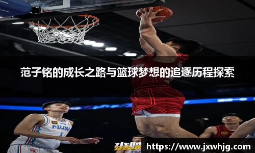 范子铭的成长之路与篮球梦想的追逐历程探索