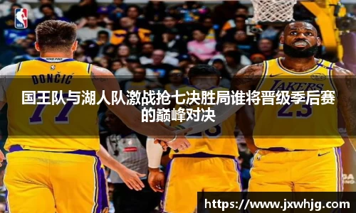 国王队与湖人队激战抢七决胜局谁将晋级季后赛的巅峰对决